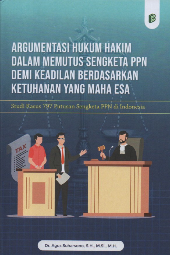 Cover Argumentasi Hukum Hakim dalam Memutus Sengketa PPN demi Keadilan Berdasarkan Ketuhanan yang Maha Esa: Studi Kasus 797 Putusan Sengketa PPN di Indonesia