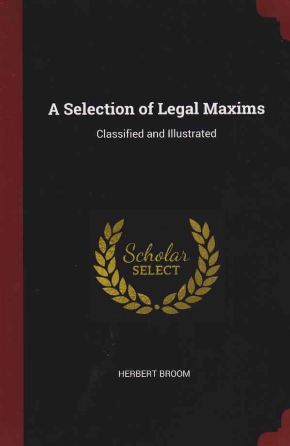 Cover per_A_Selection_of_Legal_Maxims_Classified_and_Illustrated.jpg.jpg