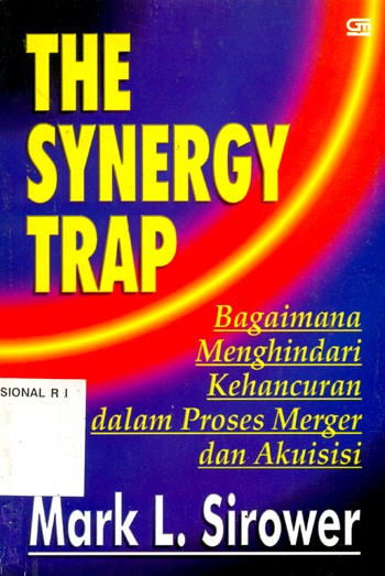 Cover The Synergy Trap : Bagaimana Menghindari Kehancuran dalam Proses Merger dan Akuisisi